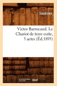 bokomslag Victor Barrucand. Le Chariot de Terre Cuite, 5 Actes (Éd.1895)