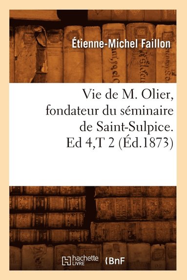 Étienne-Michel Faillon - Vie de M. Olier, fondateur du séminaire de Saint-Sulpice. Ed 4, T 2 (Éd.1873), Häftad