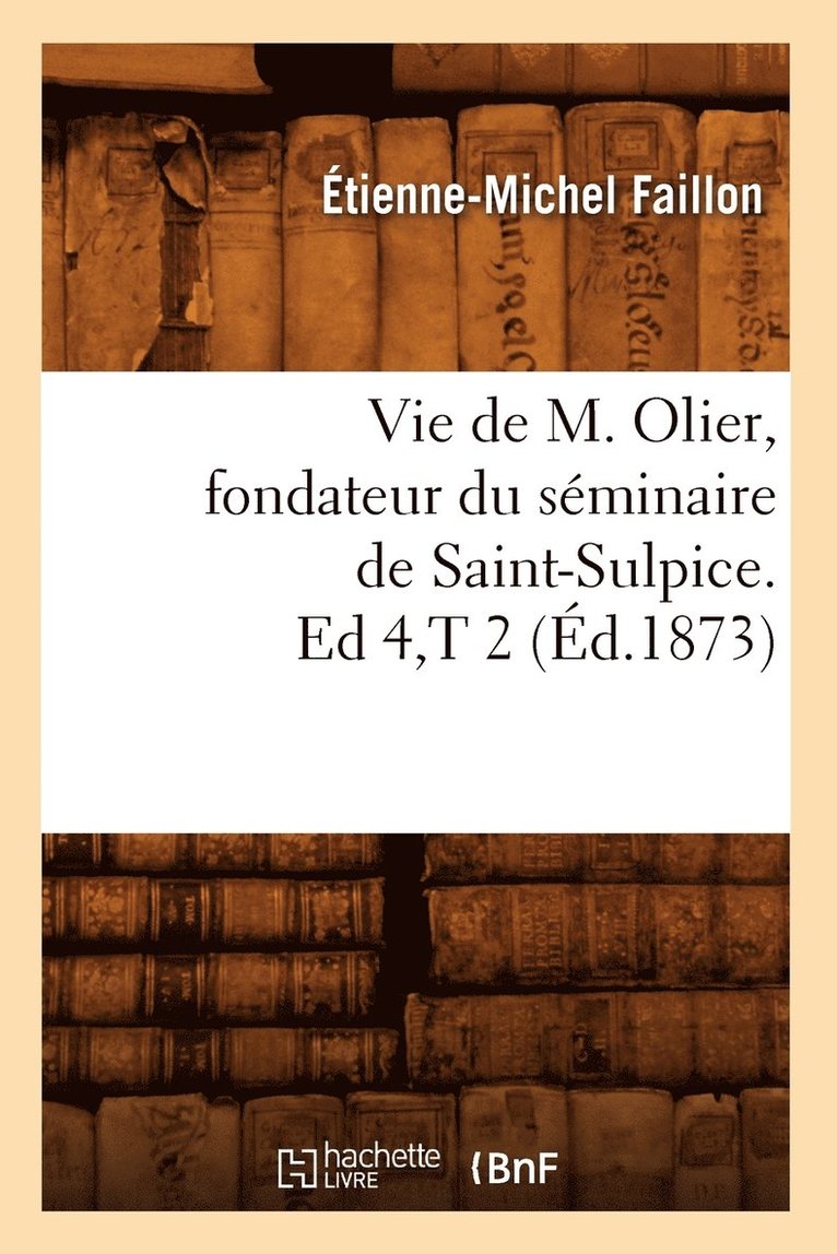 Étienne-Michel Faillon, FAILLON E M - Vie de M. Olier, Fondateur Du Séminaire de Saint-Sulpice. Ed 4, T 2 (Éd.1873), Häftad