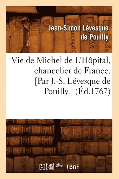 bokomslag Vie de Michel de l'Hpital, Chancelier de France. [Par J.-S. Lvesque de Pouilly.] (d.1767)