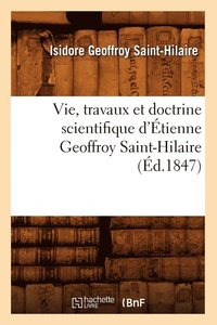 bokomslag Vie, Travaux Et Doctrine Scientifique d'tienne Geoffroy Saint-Hilaire (d.1847)