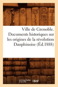 bokomslag Ville de Grenoble. Documents Historiques Sur Les Origines de la Révolution Dauphinoise (Éd.1888)