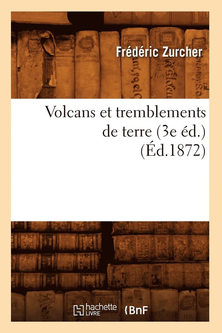 Volcans Et Tremblements de Terre (3e d.) (d.1872) 1