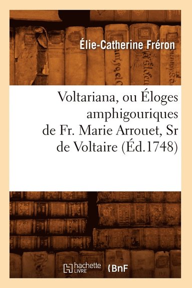 bokomslag Voltariana, Ou Éloges Amphigouriques de Fr. Marie Arrouet, Sr de Voltaire (Éd.1748)