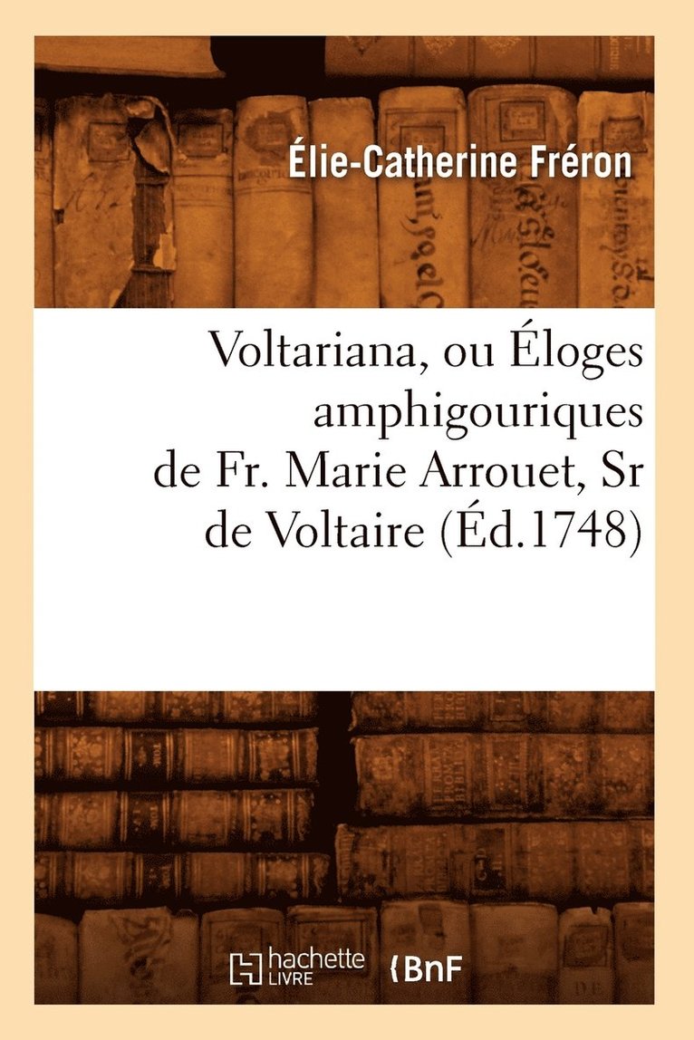 Voltariana, Ou loges Amphigouriques de Fr. Marie Arrouet, Sr de Voltaire (d.1748) 1