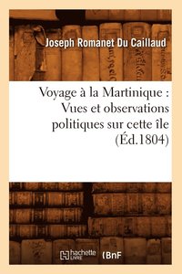 bokomslag Voyage  La Martinique: Vues Et Observations Politiques Sur Cette le (d.1804)