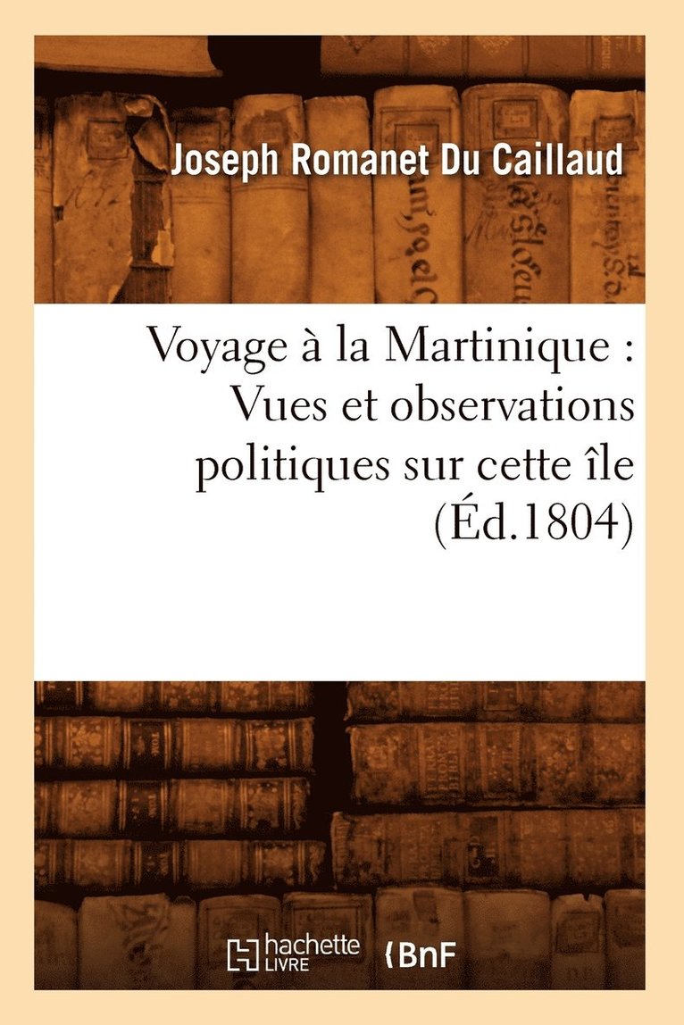 Voyage  La Martinique: Vues Et Observations Politiques Sur Cette le (d.1804) 1