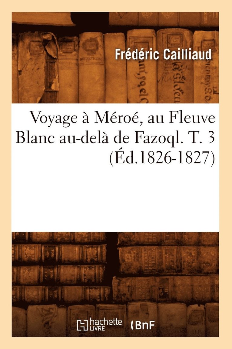 Voyage  Mro, Au Fleuve Blanc Au-Del de Fazoql. T. 3 (d.1826-1827) 1