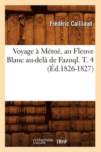 bokomslag Voyage  Mro, Au Fleuve Blanc Au-Del de Fazoql. T. 4 (d.1826-1827)