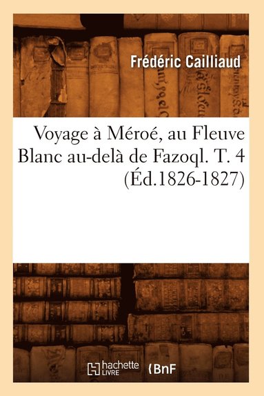 bokomslag Voyage  Mro, Au Fleuve Blanc Au-Del de Fazoql. T. 4 (d.1826-1827)