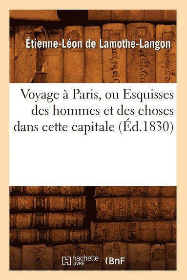 bokomslag Voyage À Paris, Ou Esquisses Des Hommes Et Des Choses Dans Cette Capitale (Éd.1830)