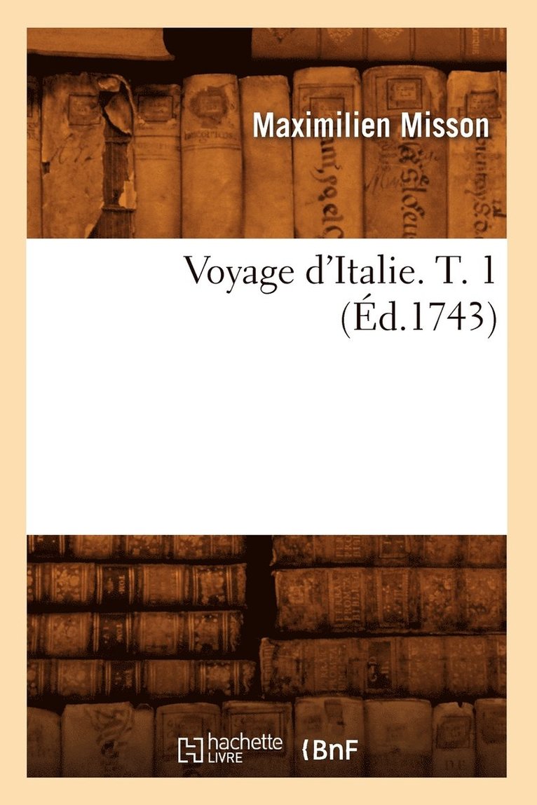 Voyage d'Italie. T. 1 (Éd.1743)