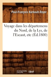 bokomslag Voyage Dans Les Départemens Du Nord, de la Lys, de l'Escaut, Etc (Éd.1800)