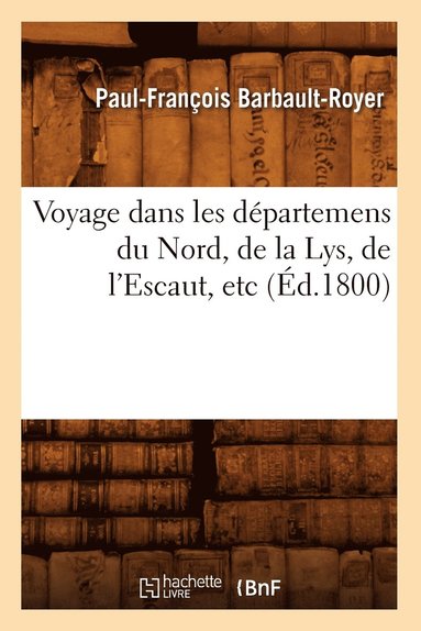 bokomslag Voyage Dans Les Départemens Du Nord, de la Lys, de l'Escaut, Etc (Éd.1800)
