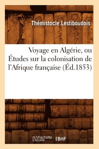 bokomslag Voyage En Algrie, Ou tudes Sur La Colonisation de l'Afrique Franaise (d.1853)
