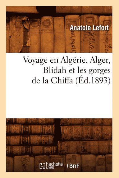 bokomslag Voyage En Algérie. Alger, Blidah Et Les Gorges de la Chiffa, (Éd.1893)