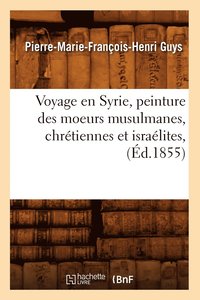 bokomslag Voyage En Syrie, Peinture Des Moeurs Musulmanes, Chrétiennes Et Israélites, (Éd.1855)