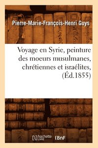 bokomslag Voyage En Syrie, Peinture Des Moeurs Musulmanes, Chretiennes Et Israelites, (Ed.1855)