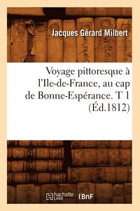 bokomslag Voyage Pittoresque  l'Ile-De-France, Au Cap de Bonne-Esprance. T 1 (d.1812)