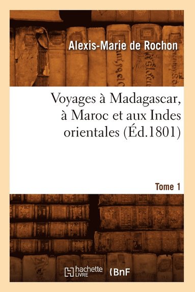 Alexis Rochon - Voyages À Madagascar, À Maroc Et Aux Indes Orientales. Tome 1 (Éd.1801), Häftad