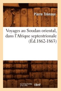 bokomslag Voyages Au Soudan Oriental, Dans l'Afrique Septentrionale (d.1862-1863)