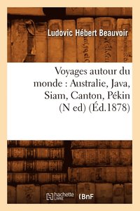 bokomslag Voyages Autour Du Monde: Australie, Java, Siam, Canton, Pkin (N Ed) (d.1878)