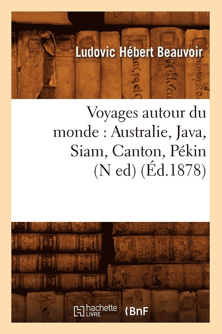 Voyages Autour Du Monde: Australie, Java, Siam, Canton, Pkin (N Ed) (d.1878) 1