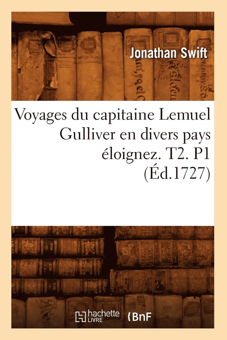 Jonathan Swift, SWIFT J - Voyages Du Capitaine Lemuel Gulliver En Divers Pays Éloignez . T2. P1 (Éd.1727), Häftad