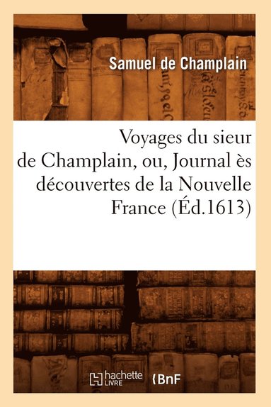 bokomslag Voyages Du Sieur de Champlain, Ou, Journal s Dcouvertes de la Nouvelle France (d.1613)