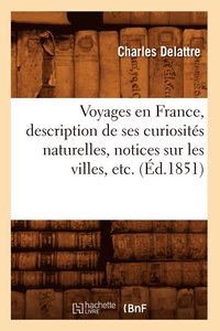 bokomslag Voyages En France, Description de Ses Curiosits Naturelles, Notices Sur Les Villes, Etc. (d.1851)