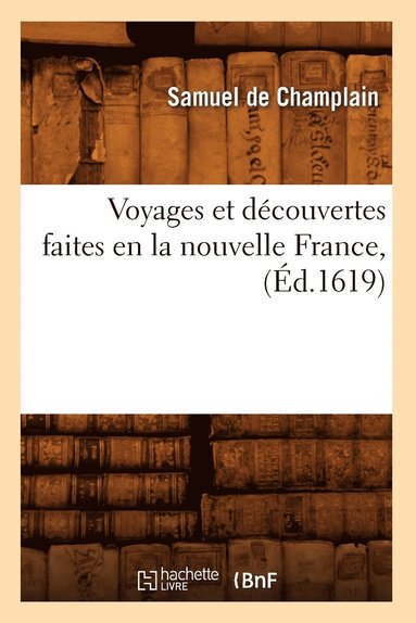 bokomslag Voyages Et Dcouvertes Faites En La Nouvelle France, (d.1619)