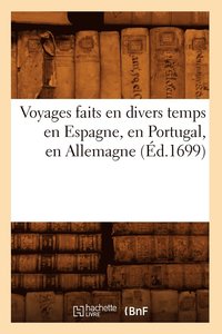 bokomslag Voyages Faits En Divers Temps En Espagne, En Portugal, En Allemagne (Ed.1699)