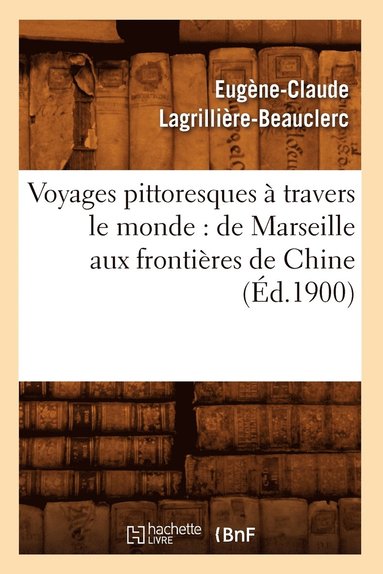 bokomslag Voyages Pittoresques A Travers Le Monde: de Marseille Aux Frontieres de Chine (Ed.1900)