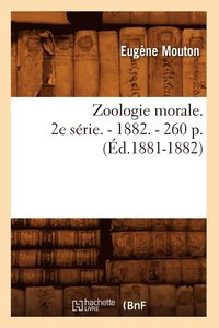 bokomslag Zoologie Morale. 2e Srie. - 1882. - 260 P. (d.1881-1882)