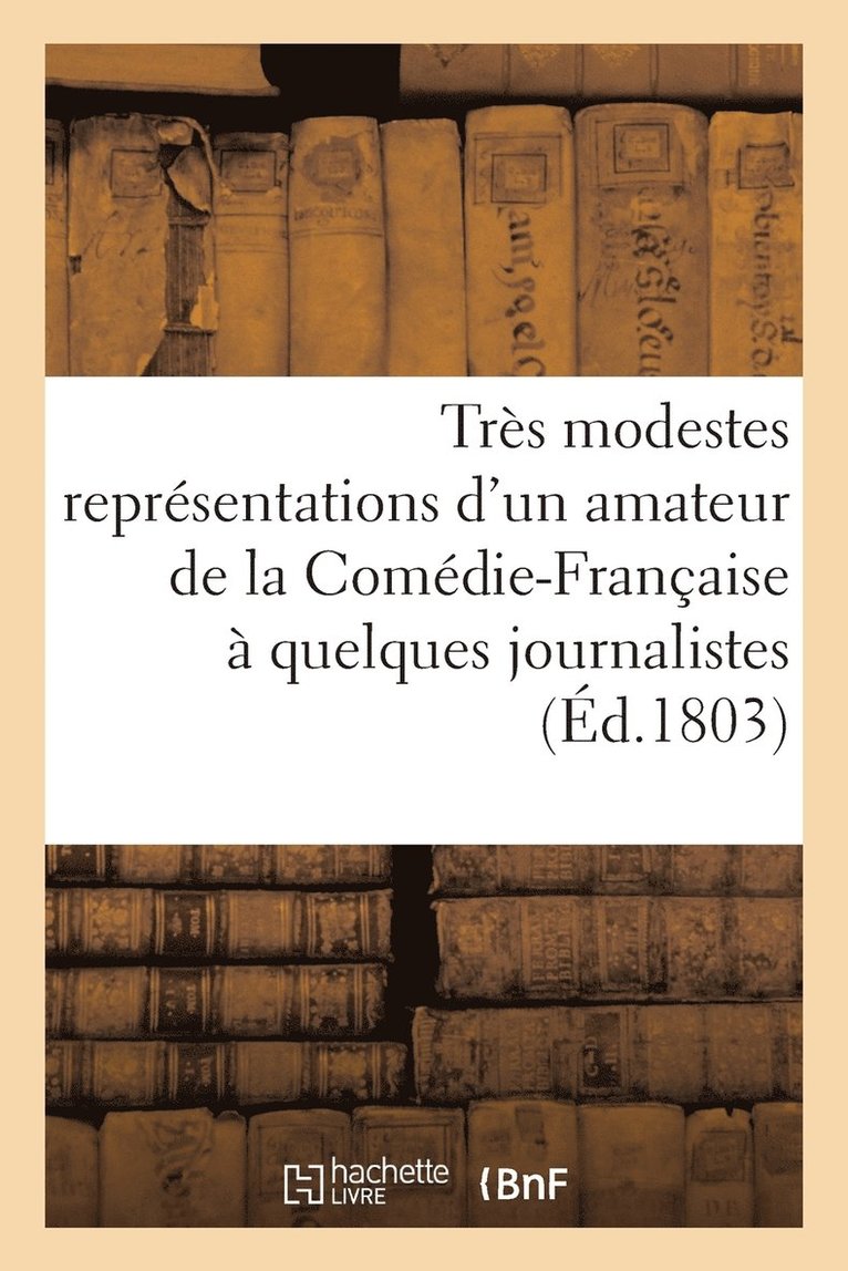 Tres Modestes Representations d'Un Amateur de la Comedie-Francaise A Quelques Journalistes 1