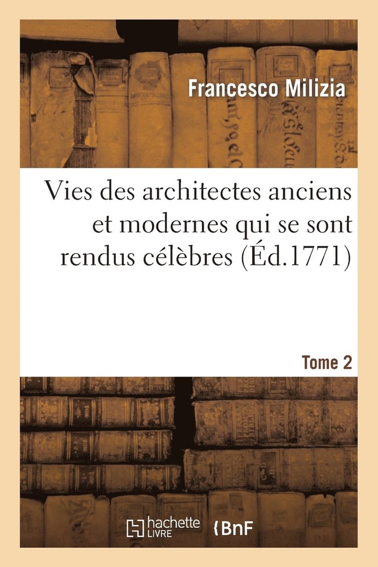 Francesco Milizia, MILIZIA-F - Vies Des Architectes Anciens Et Modernes Qui Se Sont Rendus Célèbres. Tome 2, Häftad