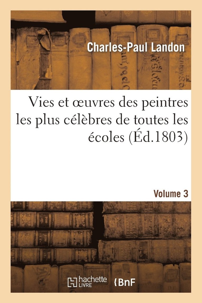 Charles-Paul Landon, LANDON-C-P - Vies Et Oeuvres Des Peintres Les Plus Célèbres de Toutes Les Écoles. Vol. 3, Häftad