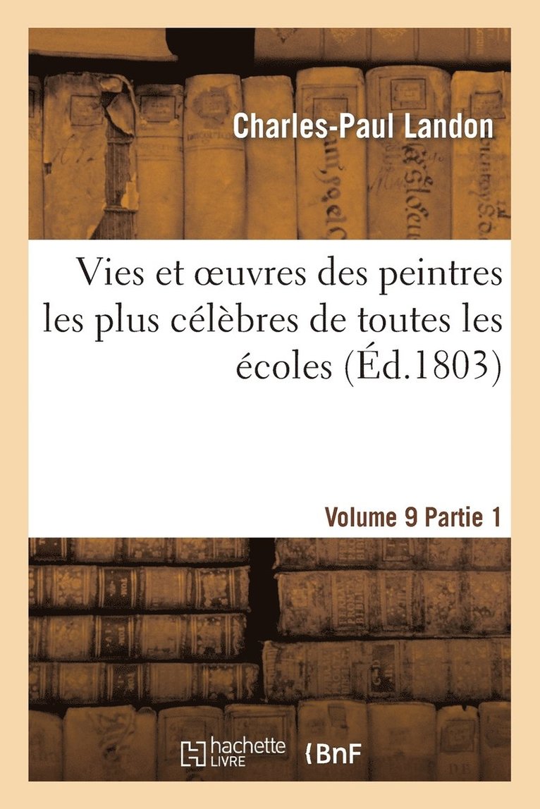 Charles-Paul Landon, LANDON-C-P - Vies Et Oeuvres Des Peintres Les Plus Célèbres de Toutes Les Écoles. Vol. 9, Part.1, Häftad