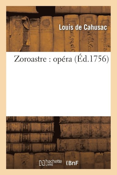 bokomslag Zoroastre: Opra Reprsent Pour La Premire Fois Par l'Acadmie Royale de Musique