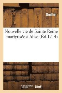bokomslag Nouvelle Vie de Sainte Reine Martyrisée À Alise