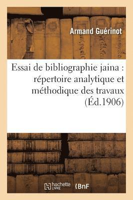 Essai de Bibliographie Jaina: Rpertoire Analytique Et Mthodique Des Travaux Relatifs Au Jainisme 1