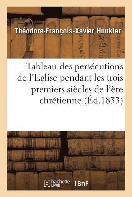 bokomslag Tableau Des Perscutions de l'Eglise Pendant Les Trois Premiers Sicles de l're Chrtienne