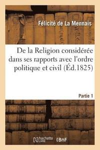 bokomslag de la Religion Considre Dans Ses Rapports Avec l'Ordre Politique Et Civil. 1re Partie