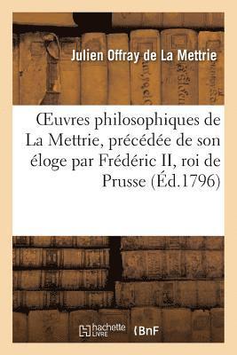 Julien Offray de La Mettrie - Oeuvres Philosophiques de la Mettrie, Précédée de Son Éloge Par Frédéric II, Roi de Prusse, Häftad