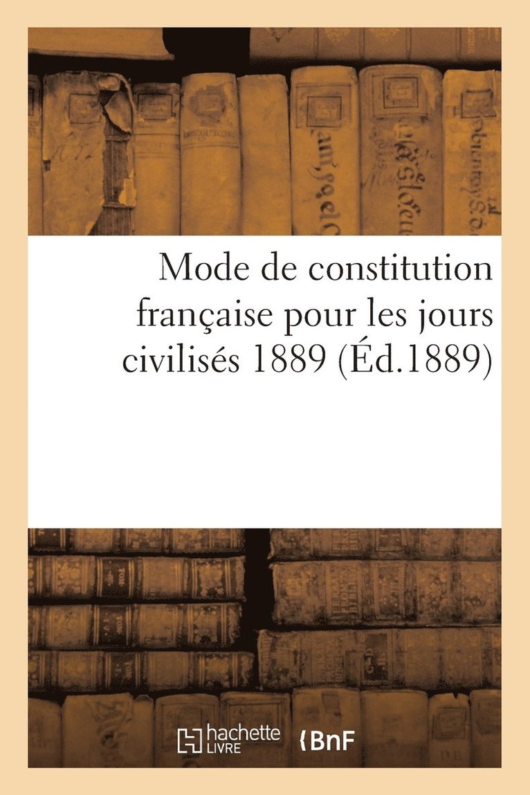 Mode de Constitution Francaise Pour Les Jours Civilises 1889 1