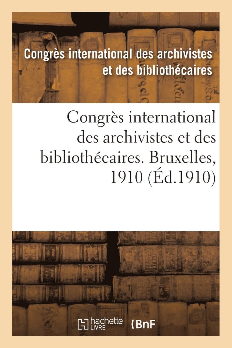 Congres International Des Archivistes Et Des Bibliothecaires. Bruxelles, 1910 1