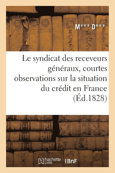 M*** D*** - Le Syndicat Des Receveurs Généraux, Courtes Observations Sur La Situation Du Crédit En France, Häftad