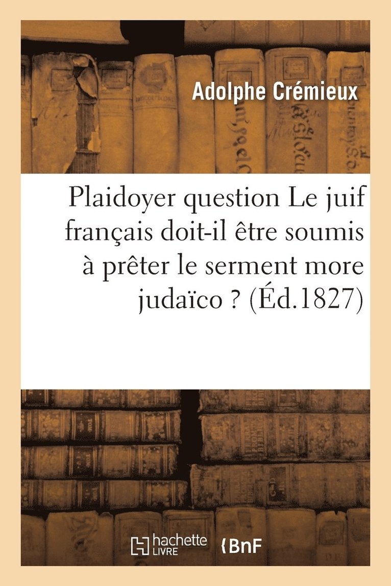 Plaidoyer Sur Cette Question Le Juif Franais Doit-Il tre Soumis  Prter Le Serment More Judaco ? 1