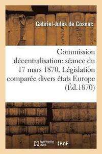 bokomslag Discours  La Commission de Dcentralisation Par Le Comte de Cosnac Gabriel Jules: 17 Mars 1870