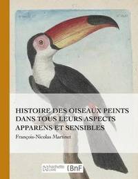 bokomslag Histoire Des Oiseaux Peints Dans Tous Leurs Aspects Apparens Et Sensibles